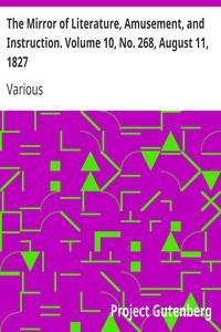 The Mirror of Literature, Amusement, and Instruction. Volume 10, No. 268, August 11, 1827 by Various