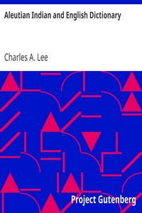 Aleutian Indian and English Dictionary
Common Words in the Dialects of the Aleutian Indian Language as Spoken by the Oogashik, Egashik, Anangashuk and Misremie Tribes Around Sulima River and Neighboring Parts of the Alaska Peninsula by Charles A. Lee