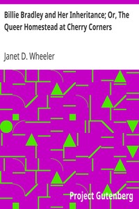 Billie Bradley and Her Inheritance; Or, The Queer Homestead at Cherry Corners by Janet D. Wheeler