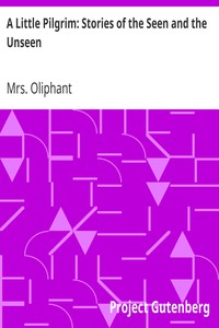 A Little Pilgrim: Stories of the Seen and the Unseen by Mrs. (Margaret) Oliphant