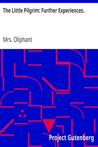 The Little Pilgrim: Further Experiences.
Stories of the Seen and the Unseen. by Mrs. (Margaret) Oliphant