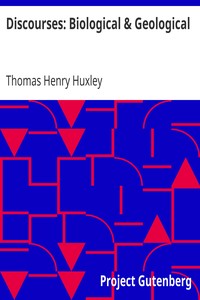 Discourses: Biological & Geological
Essays by Thomas Henry Huxley