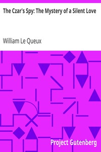 The Czar's Spy: The Mystery of a Silent Love by William Le Queux