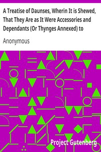 A Treatise of Daunses, Wherin It is Shewed, That They Are as It Were Accessories and Dependants (Or Thynges Annexed) to Whoredome
Where Also by the Way is Touched and Proued, That Playes Are Ioyned and Knit Togeather in a Rancke or Rowe with Them (1581) by Anonymous