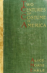 Two Centuries of Costume in America, Volume 1 (1620-1820) by Alice Morse Earle