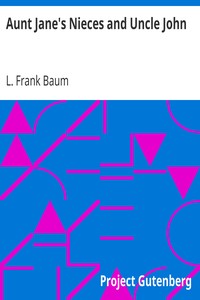 Aunt Jane's Nieces and Uncle John by L. Frank (Lyman Frank) Baum