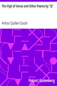 The Vigil of Venus and Other Poems by "Q" by Arthur Quiller-Couch
