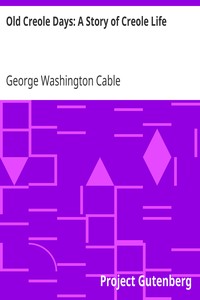 Old Creole Days: A Story of Creole Life by George Washington Cable
