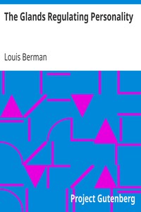 The Glands Regulating Personality
A Study of the Glands of Internal Secretion in Relation to the Types of Human Nature by Louis Berman
