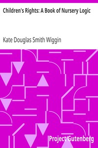 Children's Rights: A Book of Nursery Logic by Kate Douglas Smith Wiggin