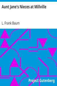 Aunt Jane's Nieces at Millville by L. Frank (Lyman Frank) Baum