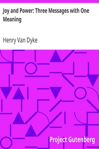 Joy and Power: Three Messages with One Meaning by Henry Van Dyke