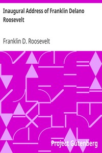 Inaugural Address of Franklin Delano Roosevelt
Given in Washington, D.C. March 4th, 1933 by Franklin D. (Franklin Delano) Roosevelt