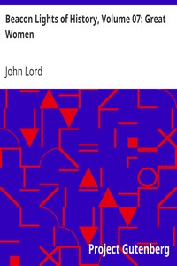 Beacon Lights of History, Volume 07: Great Women by John Lord