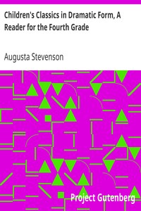Children's Classics in Dramatic Form, A Reader for the Fourth Grade by Augusta Stevenson