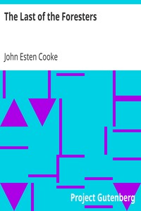 The Last of the Foresters
Or, Humors on the Border; A story of the Old Virginia Frontier by John Esten Cooke