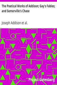 The Poetical Works of Addison; Gay's Fables; and Somerville's Chase
With Memoirs and Critical Dissertations, by the Rev. George Gilfillan by Joseph Addison