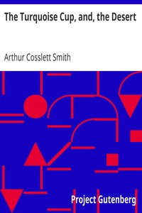 The Turquoise Cup, and, the Desert by Arthur Cosslett Smith
