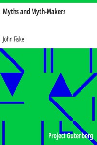 Myths and Myth-Makers
Old Tales and Superstitions Interpreted by Comparative Mythology by John Fiske