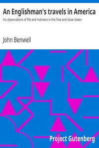 An Englishman's travels in America : $b his observations of life and manners in the free and slave states by John Benwell