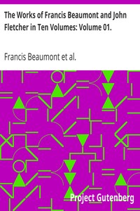 The Works of Francis Beaumont and John Fletcher in Ten Volumes: Volume 01. by Francis Beaumont