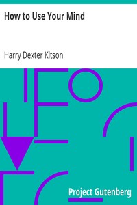 How to Use Your Mind
A Psychology of Study: Being a Manual for the Use of Students and Teachers in the Administration of Supervised Study by Harry Dexter Kitson