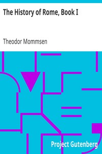 The History of Rome, Book I
The Period Anterior to the Abolition of the Monarchy by Theodor Mommsen