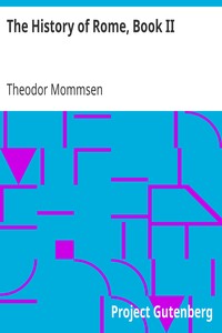 The History of Rome, Book II
From the Abolition of the Monarchy in Rome to the Union of Italy by Theodor Mommsen