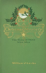 A Christmas Mystery: The Story of Three Wise Men by William John Locke
