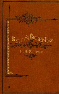 Betty's Bright Idea; Deacon Pitkin's Farm; and the First Christmas of New England by Harriet Beecher Stowe