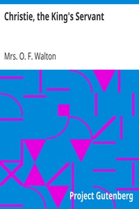 Christie, the King's Servant
A Sequel to "Christie's Old Organ" by O. F. Walton