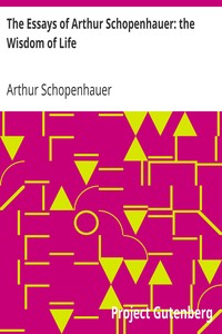 The Essays of Arthur Schopenhauer: the Wisdom of Life by Arthur Schopenhauer