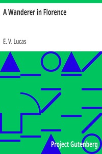 A Wanderer in Florence by E. V. (Edward Verrall) Lucas