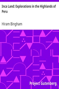 Inca Land: Explorations in the Highlands of Peru by Hiram Bingham