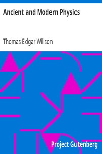 Ancient and Modern Physics by Thomas Edgar Willson