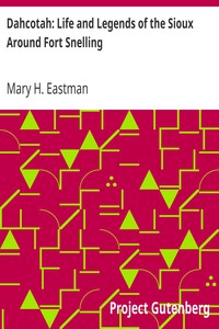 Dahcotah: Life and Legends of the Sioux Around Fort Snelling by Mary H. (Mary Henderson) Eastman
