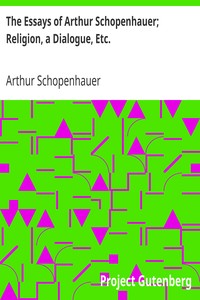 The Essays of Arthur Schopenhauer; Religion, a Dialogue, Etc. by Arthur Schopenhauer