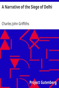 A Narrative of the Siege of Delhi
With an Account of the Mutiny at Ferozepore in 1857 by Charles John Griffiths
