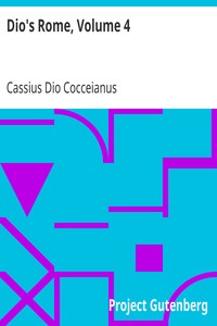 Dio's Rome, Volume 4
An Historical Narrative Originally Composed in Greek During the Reigns of Septimius Severus, Geta and Caracalla, Macrinus, Elagabalus and Alexander Severus: and Now Presented in English Form by Cassius Dio Cocceianus