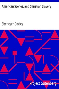 American Scenes, and Christian Slavery
A Recent Tour of Four Thousand Miles in the United States by Ebenezer Davies