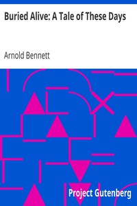Buried Alive: A Tale of These Days by Arnold Bennett