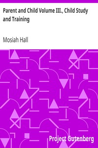 Parent and Child Volume III., Child Study and Training by Mosiah Hall
