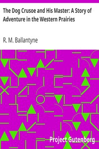 The Dog Crusoe and His Master: A Story of Adventure in the Western Prairies by R. M. (Robert Michael) Ballantyne