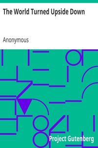 The World Turned Upside Down
Or, No News, and Strange News by Anonymous