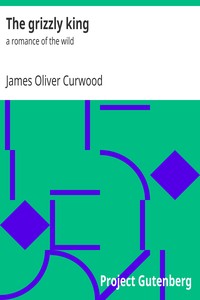 The grizzly king : $b a romance of the wild by James Oliver Curwood