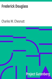 Frederick Douglass
A Biography by Charles W. (Charles Waddell) Chesnutt