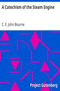 A Catechism of the Steam Engine by John Bourne