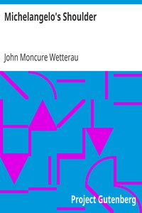 Michelangelo's Shoulder by John Moncure Wetterau