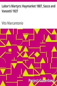 Labor's Martyrs: Haymarket 1887, Sacco and Vanzetti 1927 by Vito Marcantonio