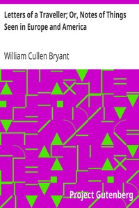 Letters of a Traveller; Or, Notes of Things Seen in Europe and America by William Cullen Bryant